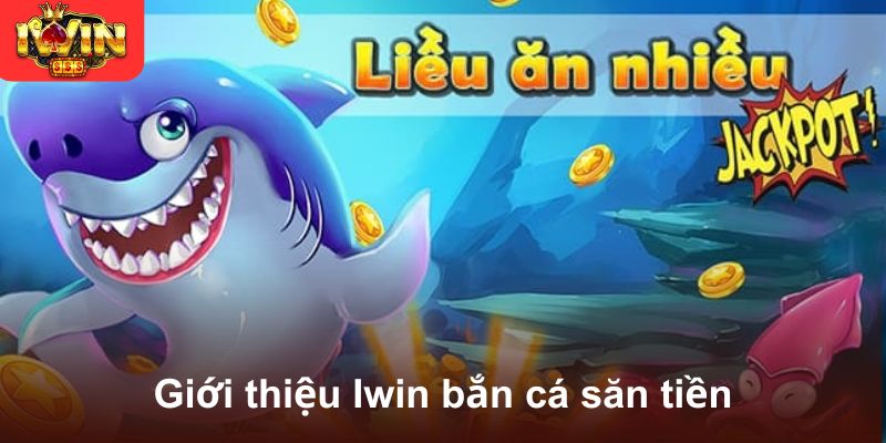 Giới thiệu Iwin bắn cá săn tiền