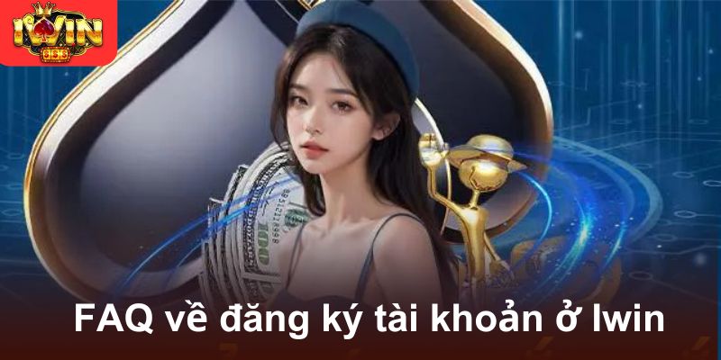 FAQ về đăng ký tài khoản ở Iwin
