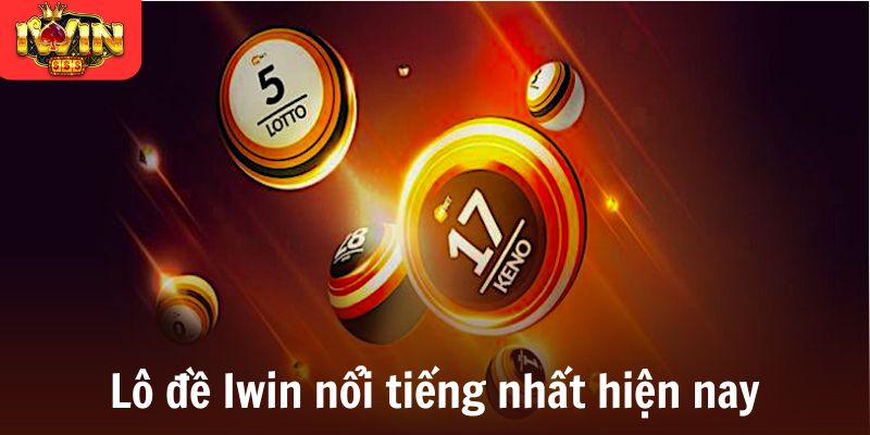 Lô đề Iwin nổi tiếng nhất hiện nay