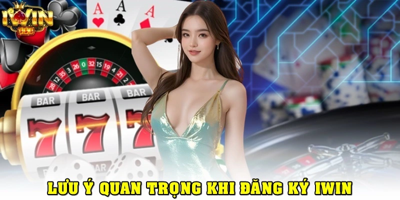 Những lưu ý quan trọng khi tạo tài khoản iWin
