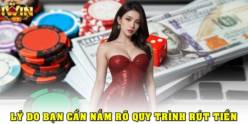 Tại sao hội viên cần nắm rõ quy trình rút tiền iWin?