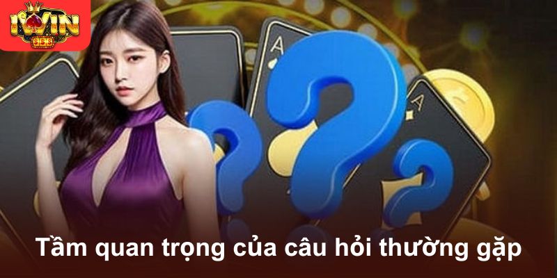 Tầm quan trọng của câu hỏi thường gặp